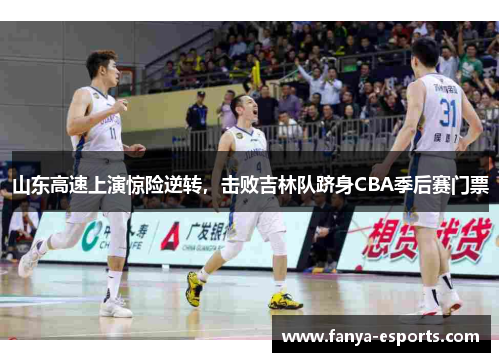 山东高速上演惊险逆转，击败吉林队跻身CBA季后赛门票